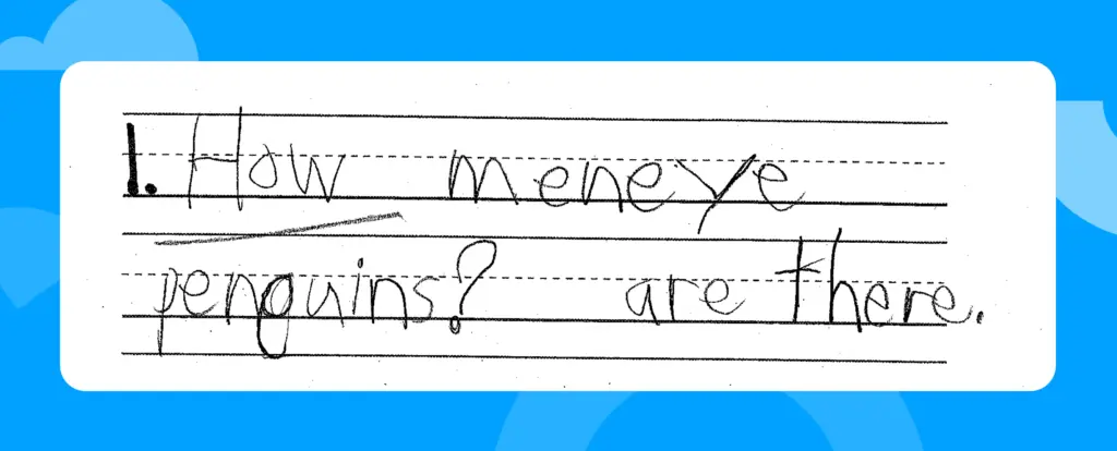 Student writing sample: How meneye penguins? are there. [sic]